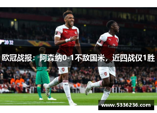 欧冠战报：阿森纳0-1不敌国米，近四战仅1胜